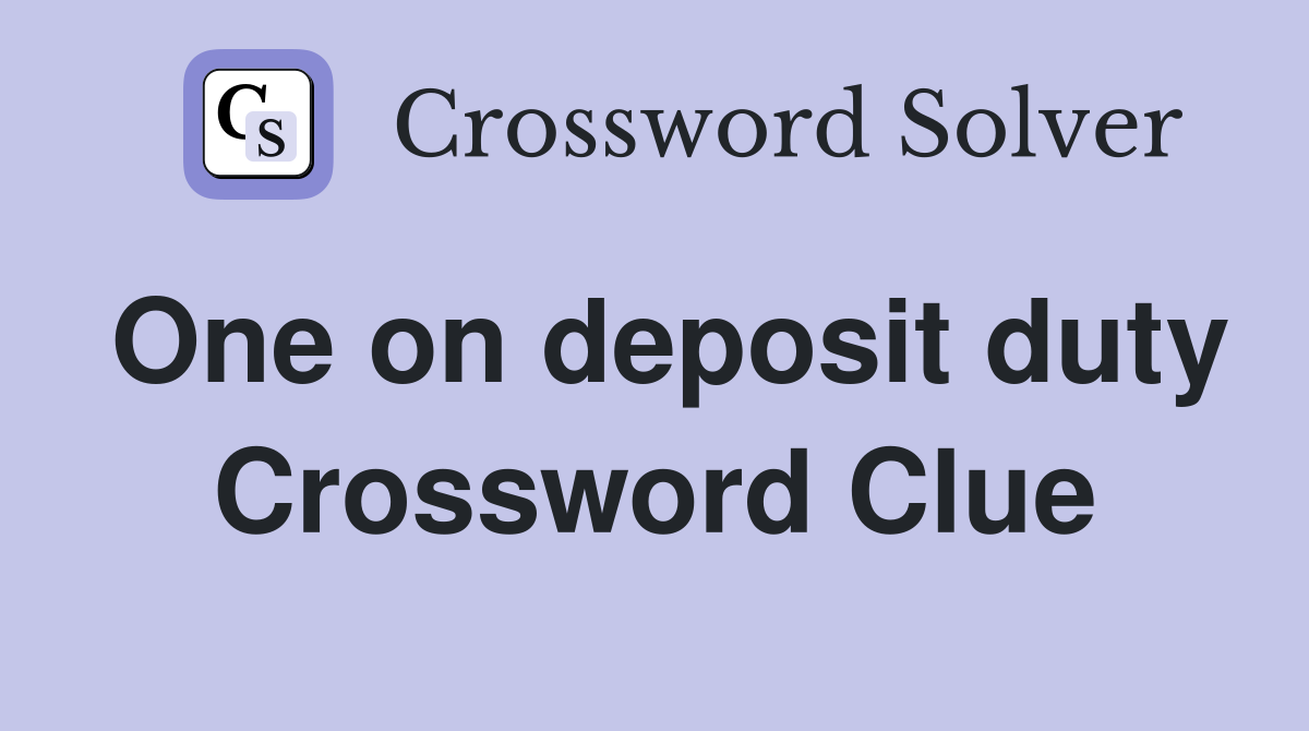 One on deposit duty Crossword Clue
