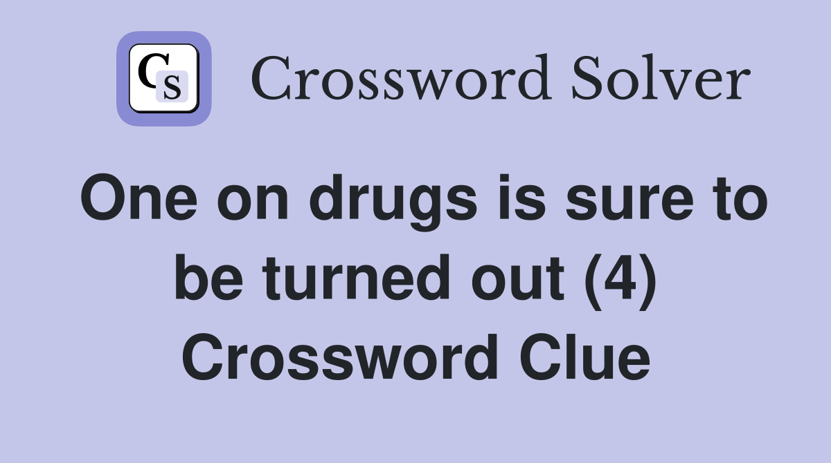 One on drugs is sure to be turned out (4) Crossword Clue