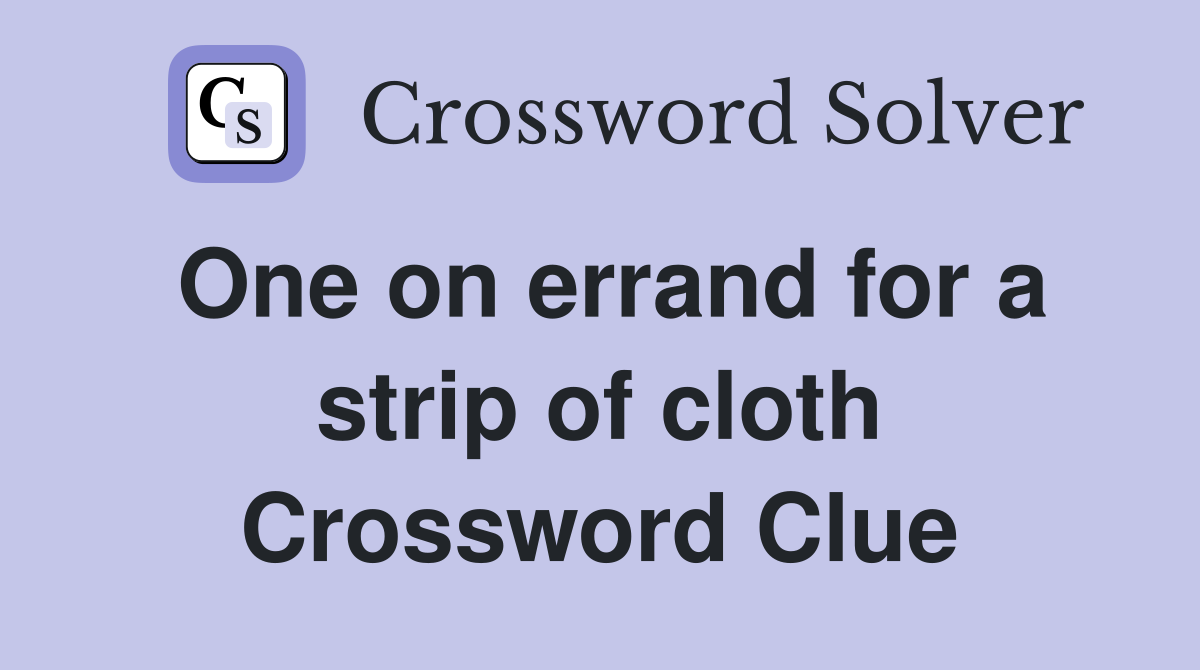 One on errand for a strip of cloth Crossword Clue
