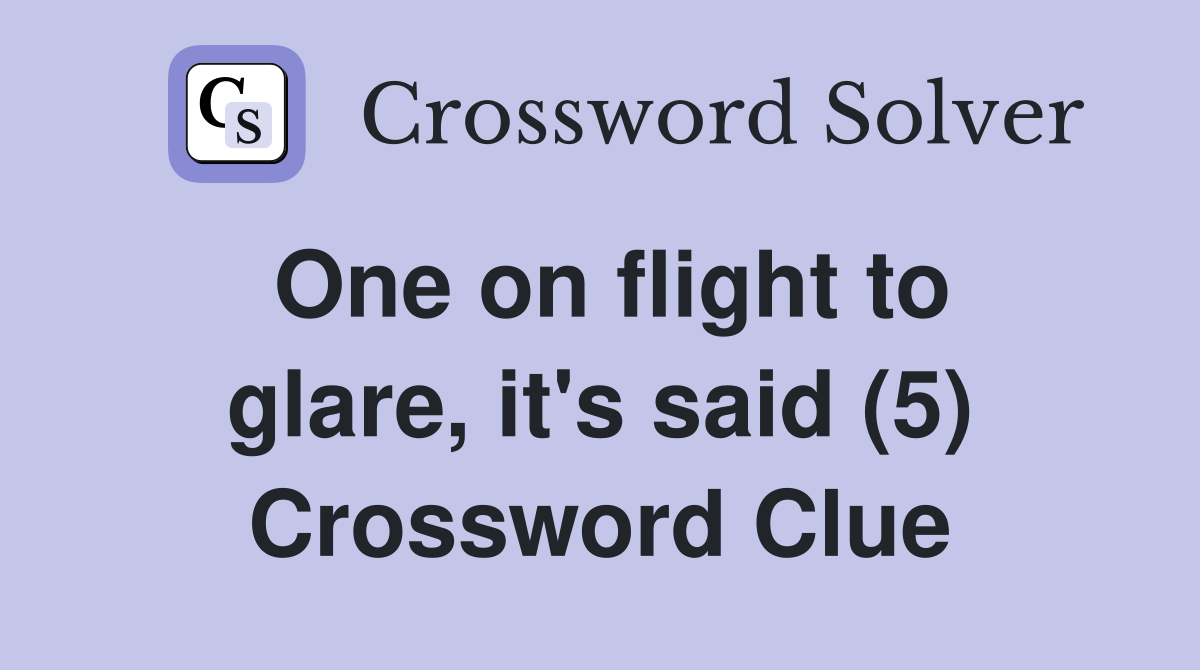 One on flight to glare, it's said (5) Crossword Clue