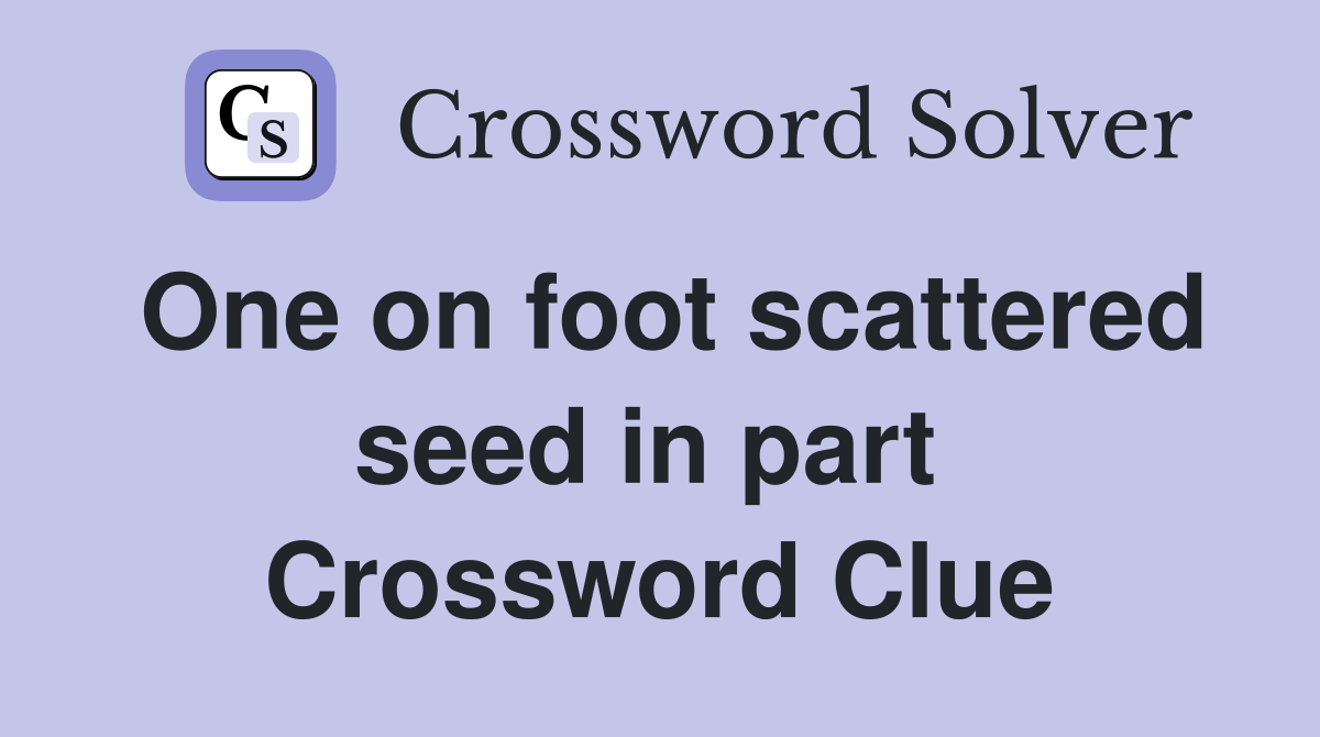 One on foot scattered seed in part  Crossword Clue