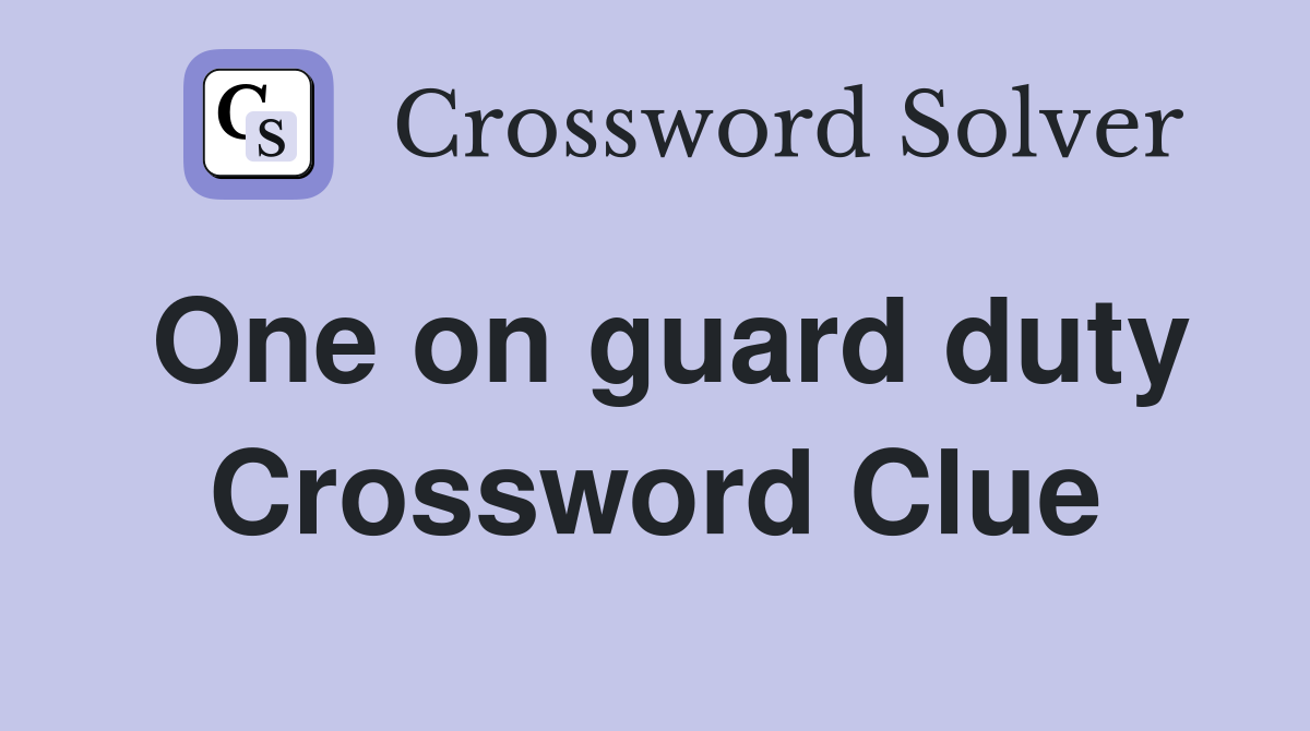 One on guard duty Crossword Clue
