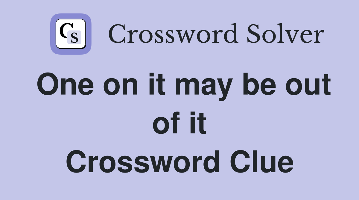 One on it may be out of it Crossword Clue