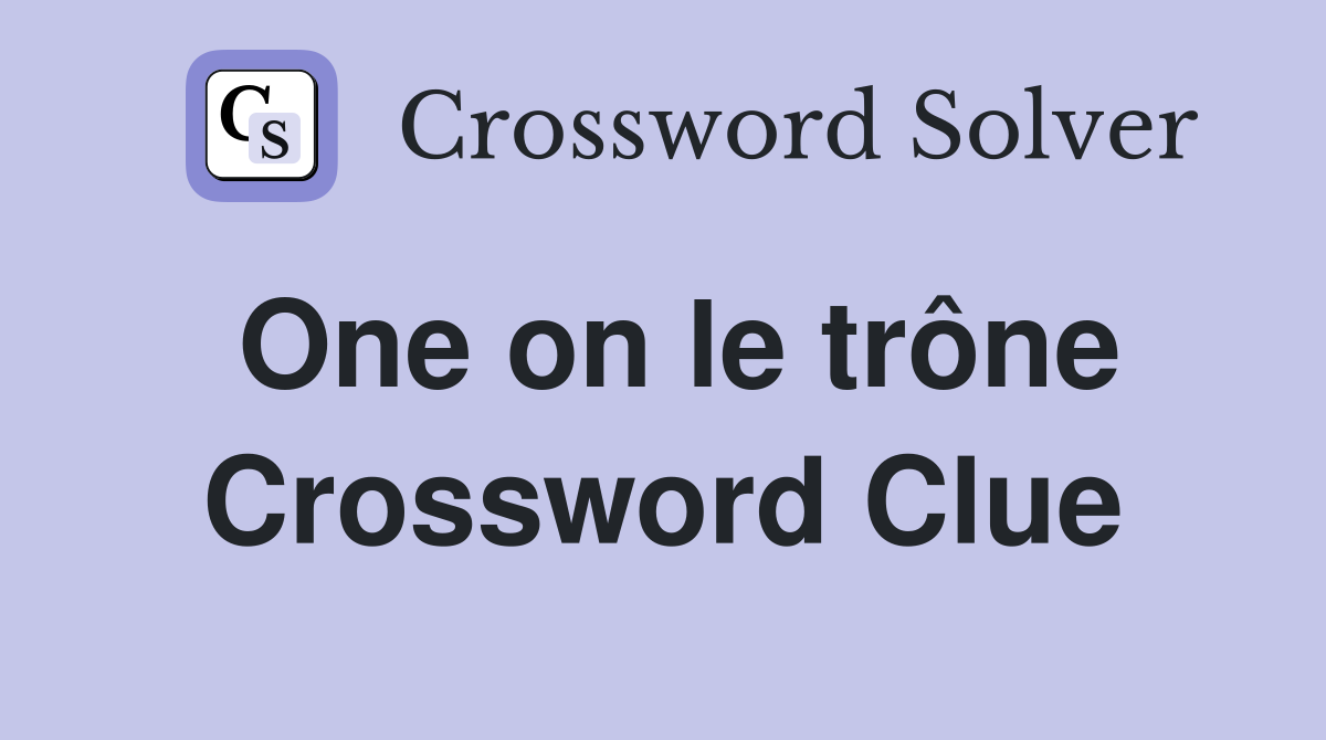 One on le trône Crossword Clue