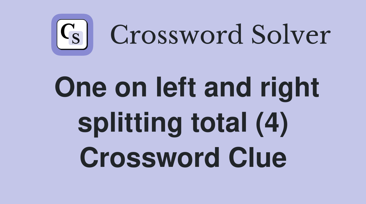 One on left and right splitting total (4) Crossword Clue