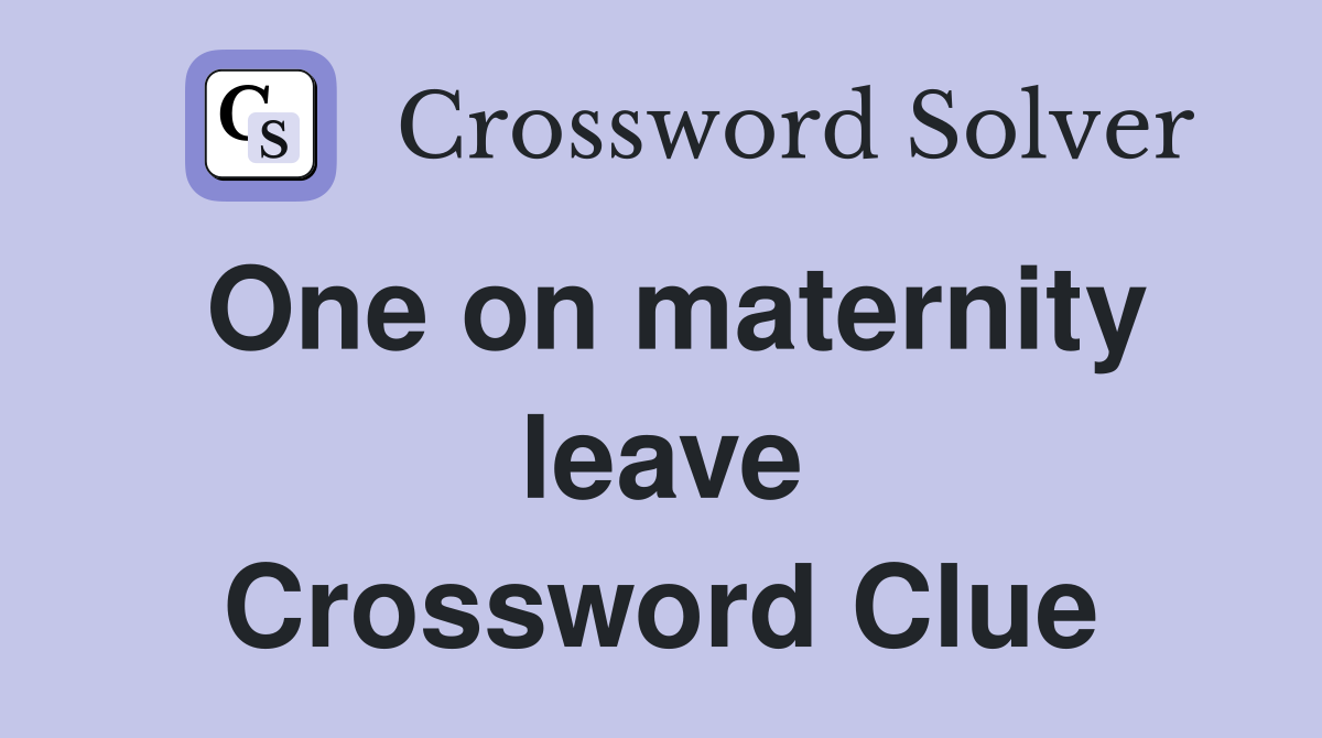 One on maternity leave Crossword Clue