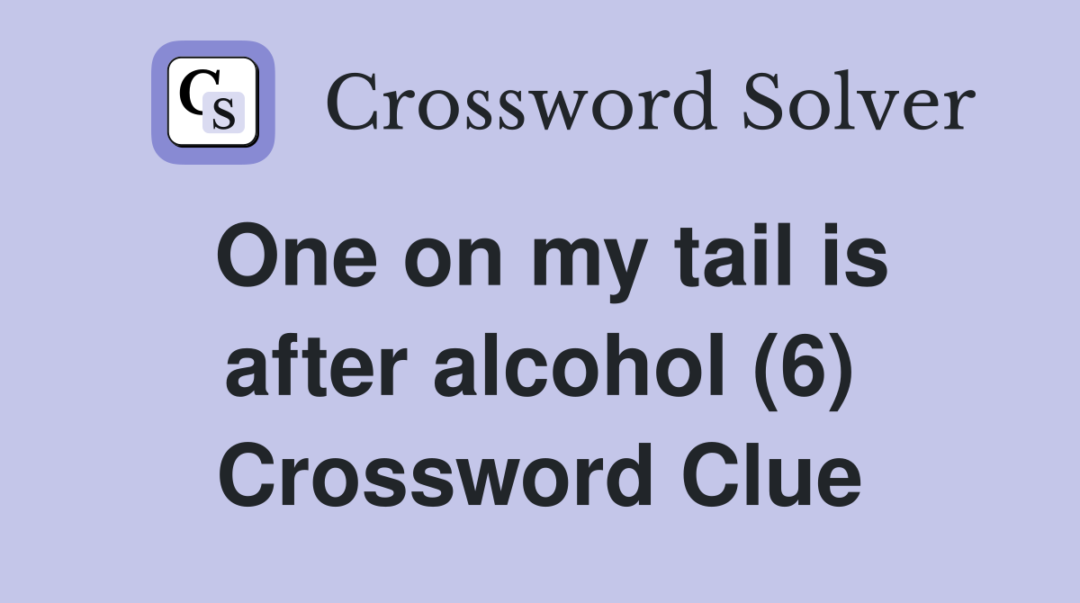 One on my tail is after alcohol (6) Crossword Clue