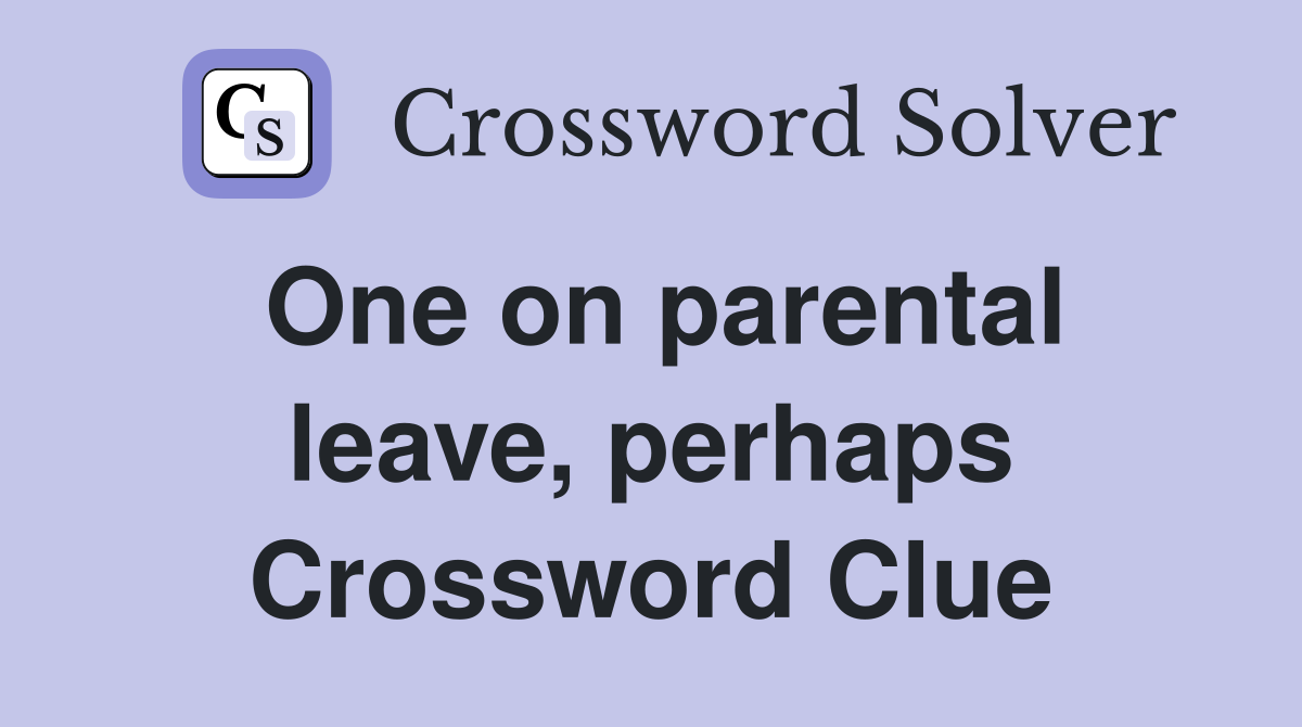 One on parental leave, perhaps Crossword Clue