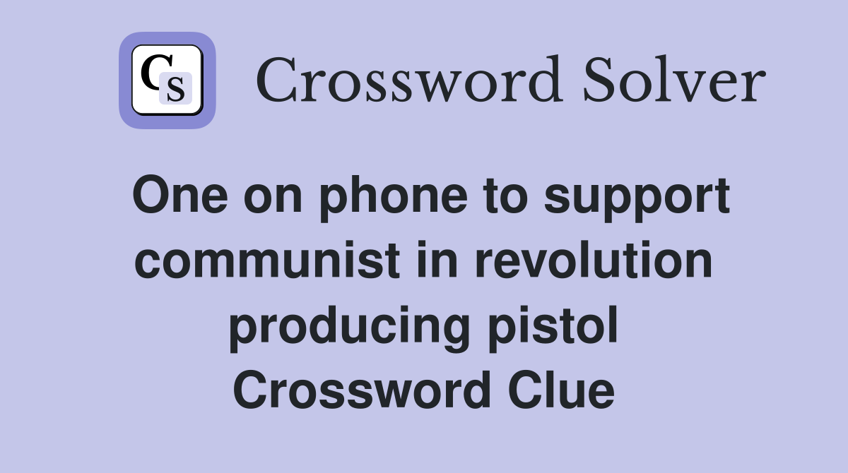 One on phone to support communist in revolution producing pistol Crossword Clue