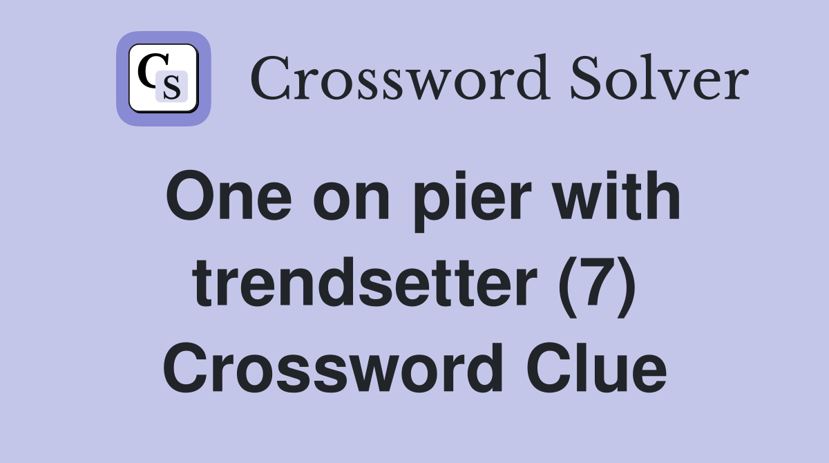 One on pier with trendsetter (7) Crossword Clue