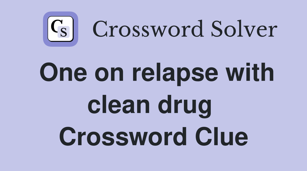 One on relapse with clean drug  Crossword Clue