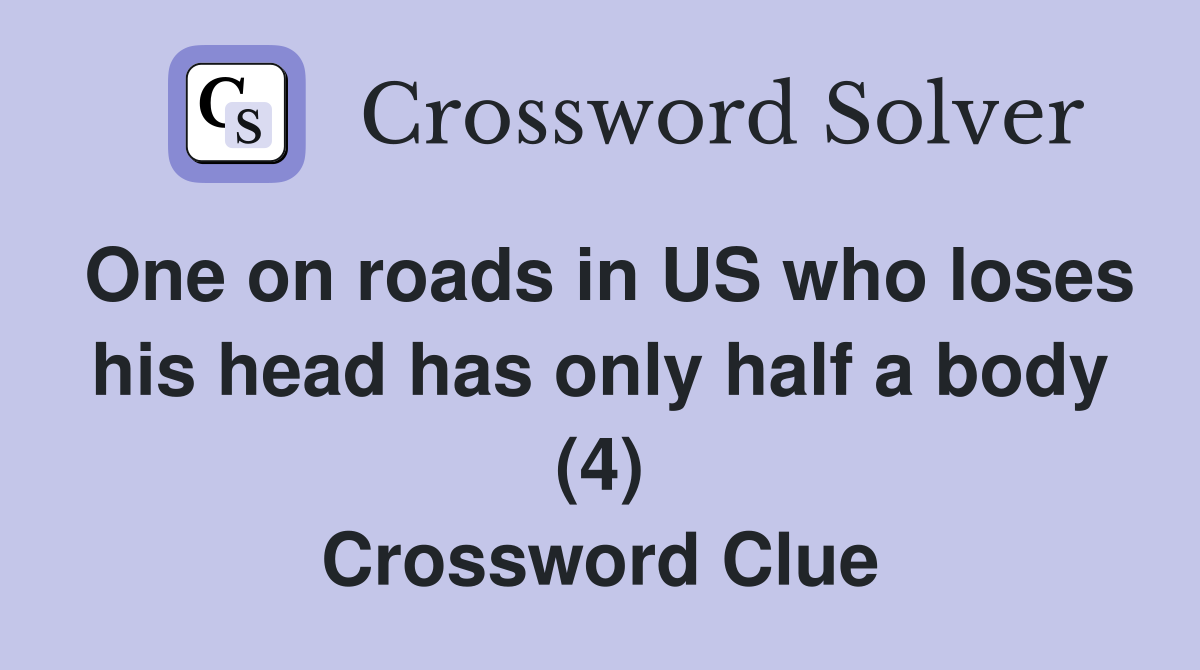 One on roads in US who loses his head has only half a body (4) Crossword Clue