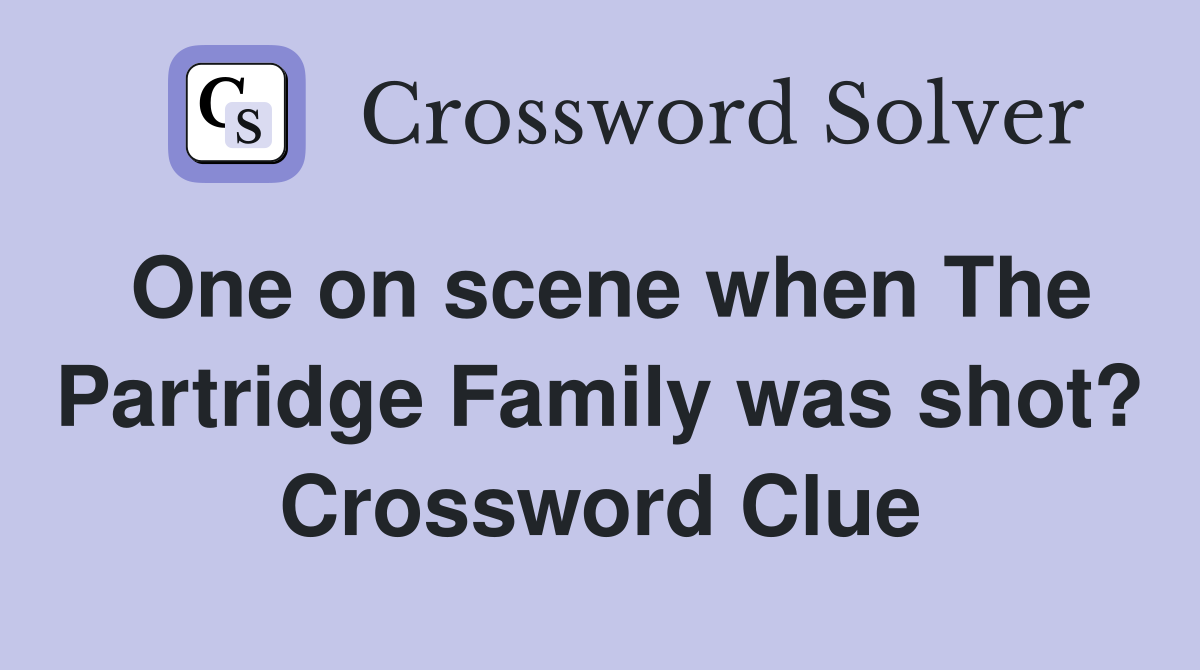One on scene when The Partridge Family was shot? Crossword Clue
