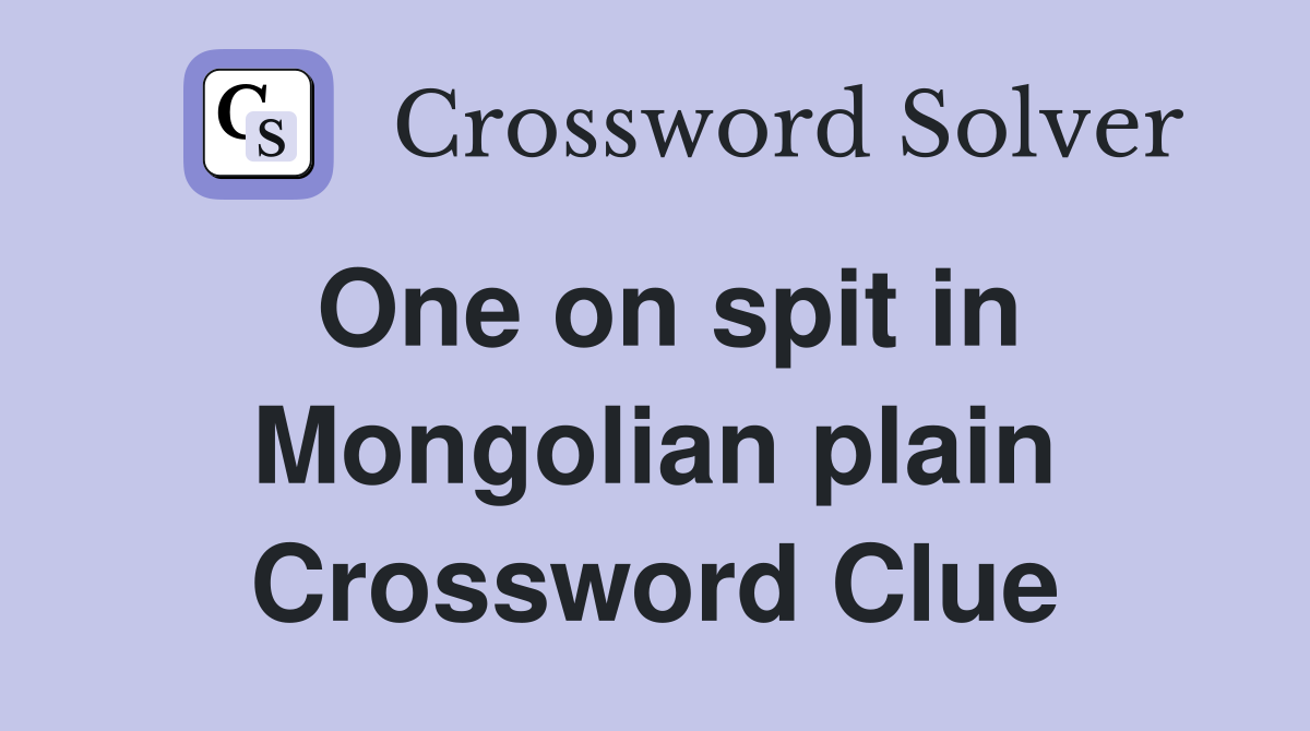 One on spit in Mongolian plain Crossword Clue