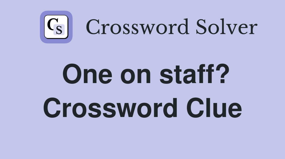 One on staff? Crossword Clue