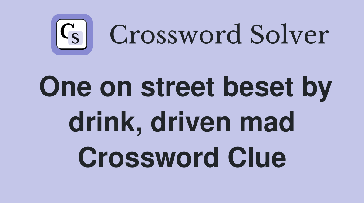 One on street beset by drink, driven mad Crossword Clue