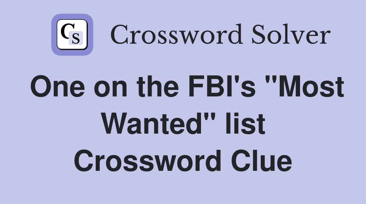 One on the FBI's "Most Wanted" list Crossword Clue