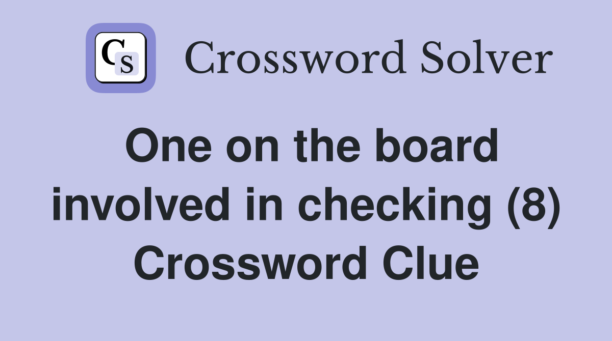 One on the board involved in checking (8) Crossword Clue