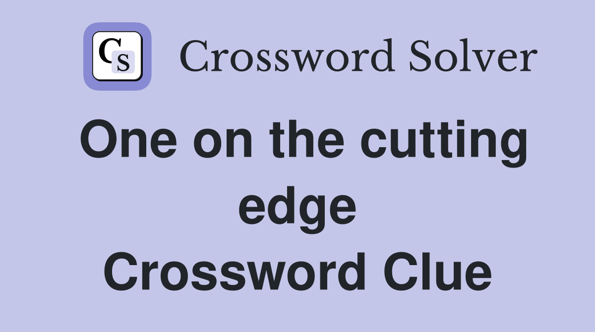 One on the cutting edge Crossword Clue