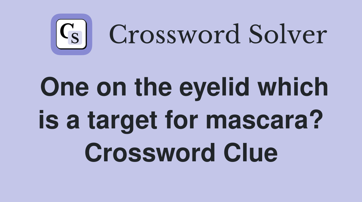 One on the eyelid which is a target for mascara? Crossword Clue