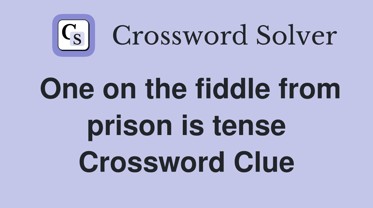 One on the fiddle from prison is tense Crossword Clue