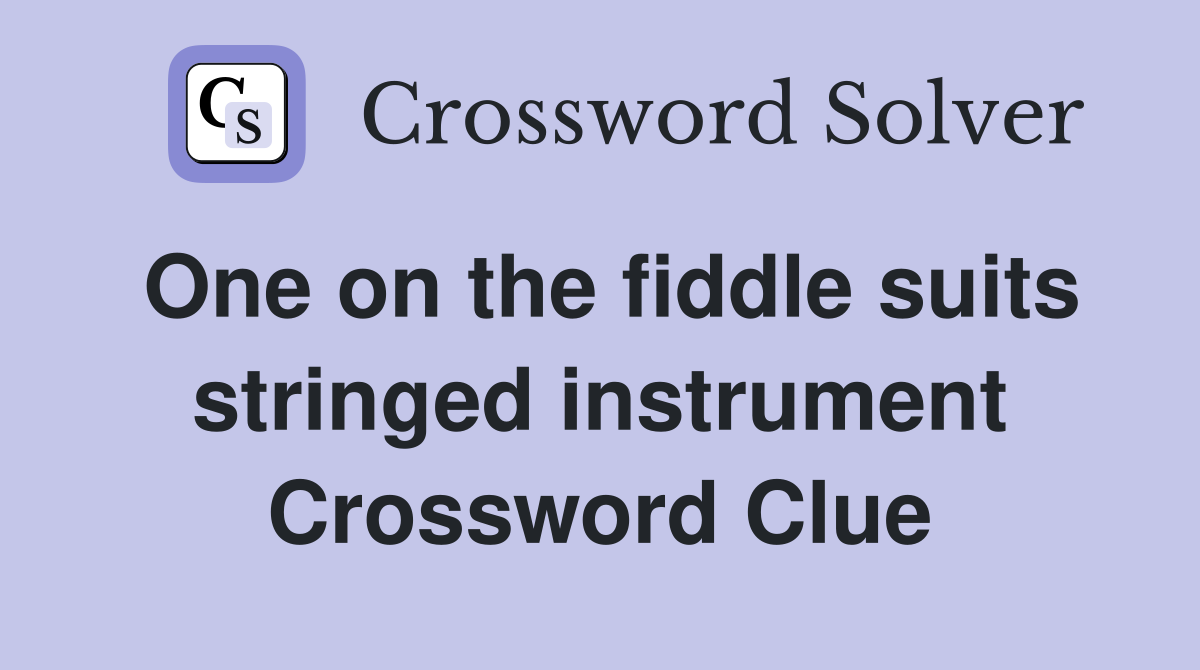 One on the fiddle suits stringed instrument Crossword Clue