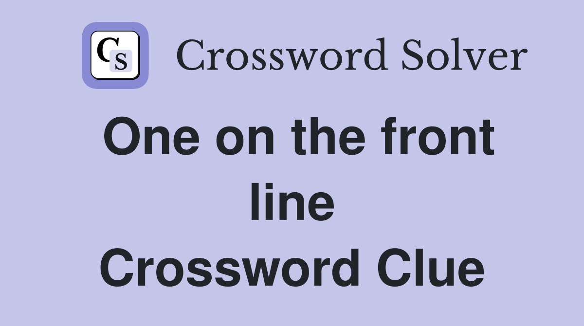 One on the front line Crossword Clue