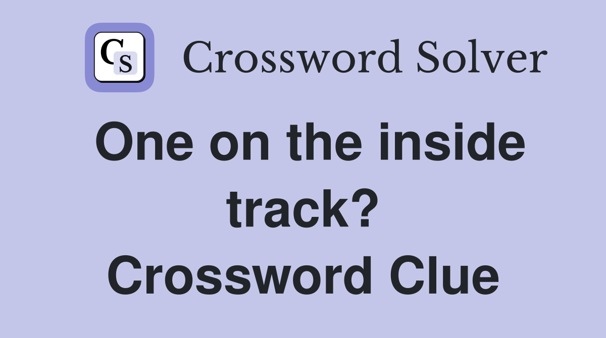 One on the inside track? Crossword Clue