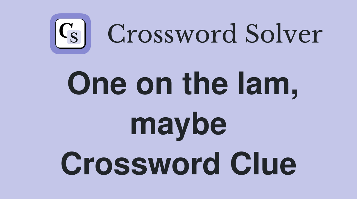 One on the lam, maybe Crossword Clue