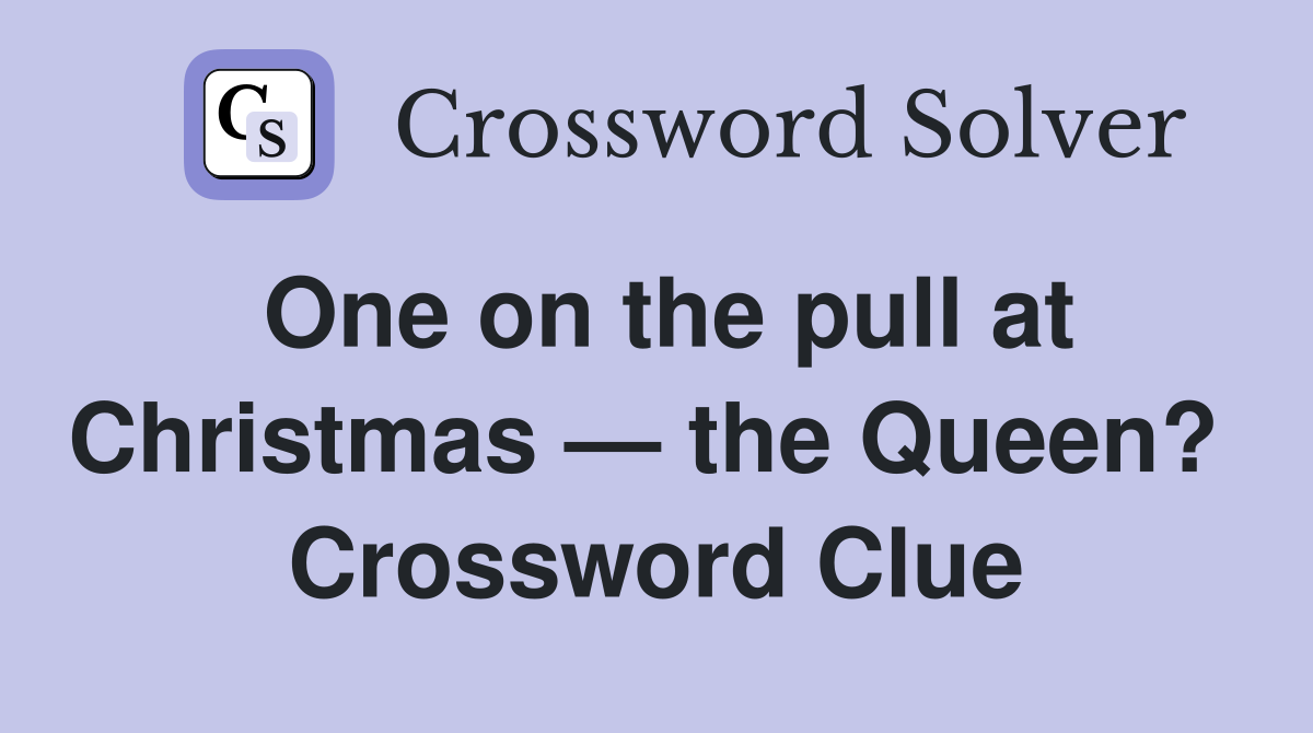 One on the pull at Christmas — the Queen?  Crossword Clue