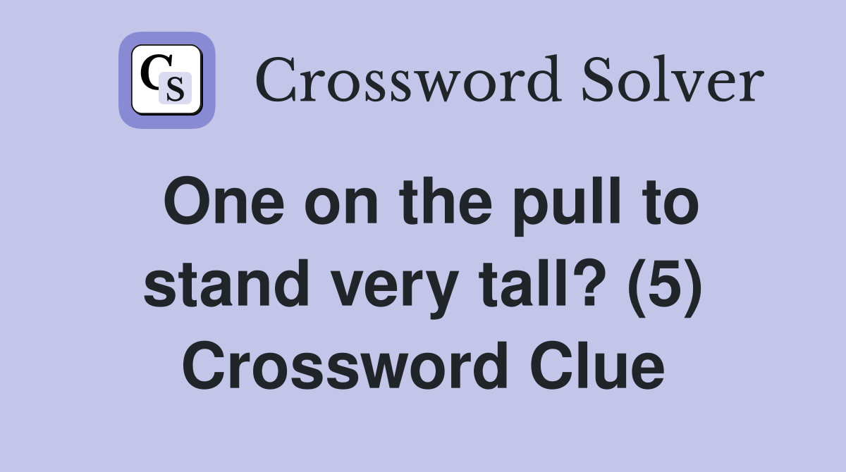 One on the pull to stand very tall? (5) Crossword Clue