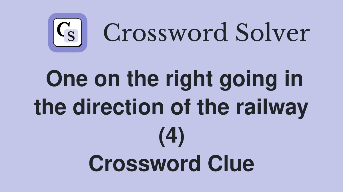 One on the right going in the direction of the railway (4) Crossword Clue