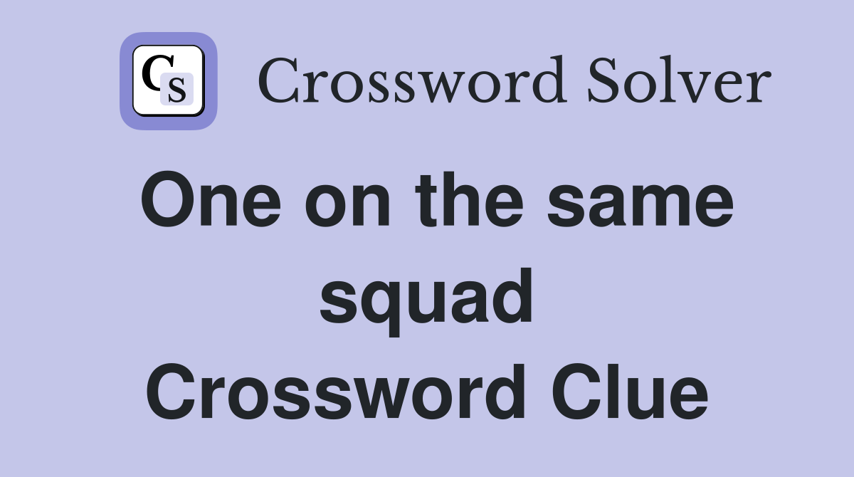 One on the same squad Crossword Clue