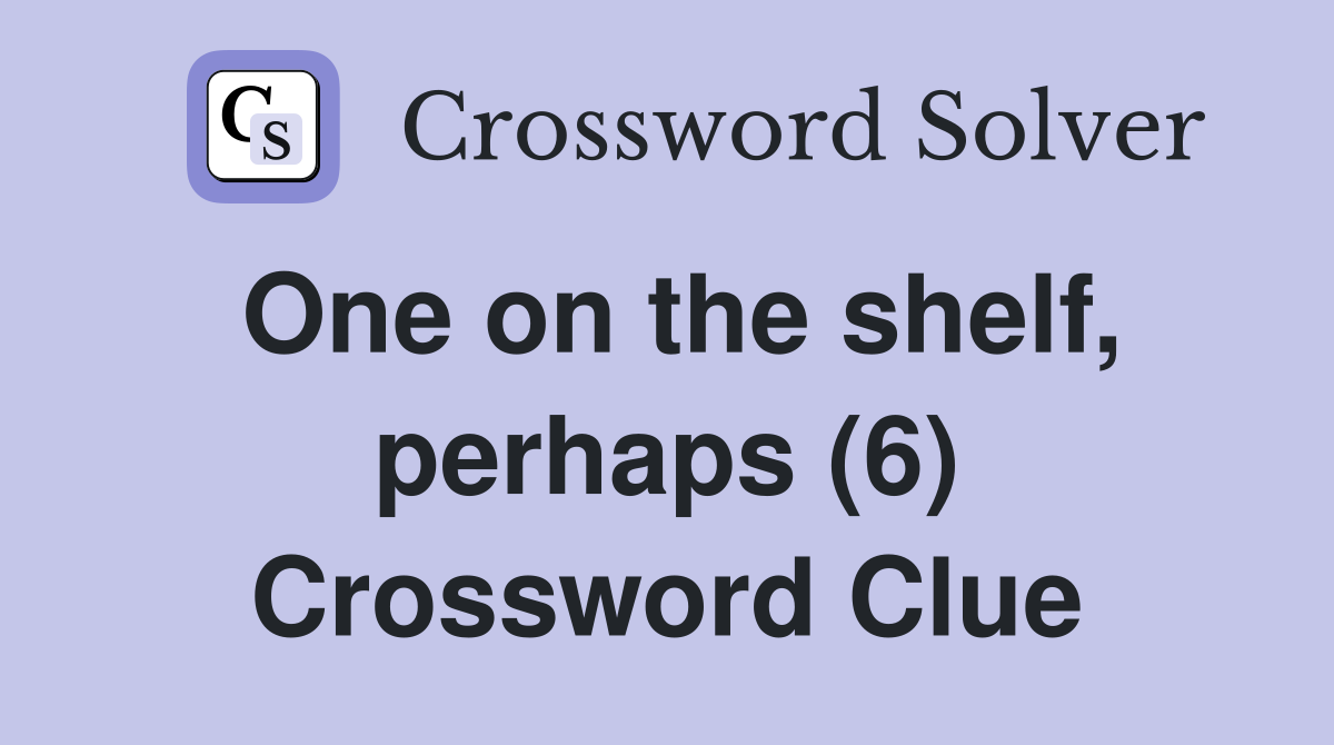 One on the shelf, perhaps (6) Crossword Clue