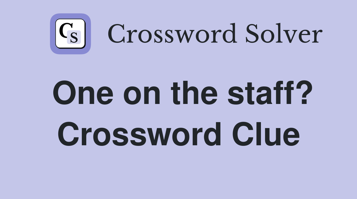 One on the staff? Crossword Clue