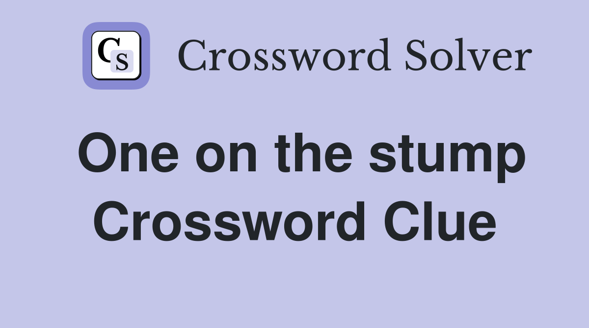 One on the stump Crossword Clue
