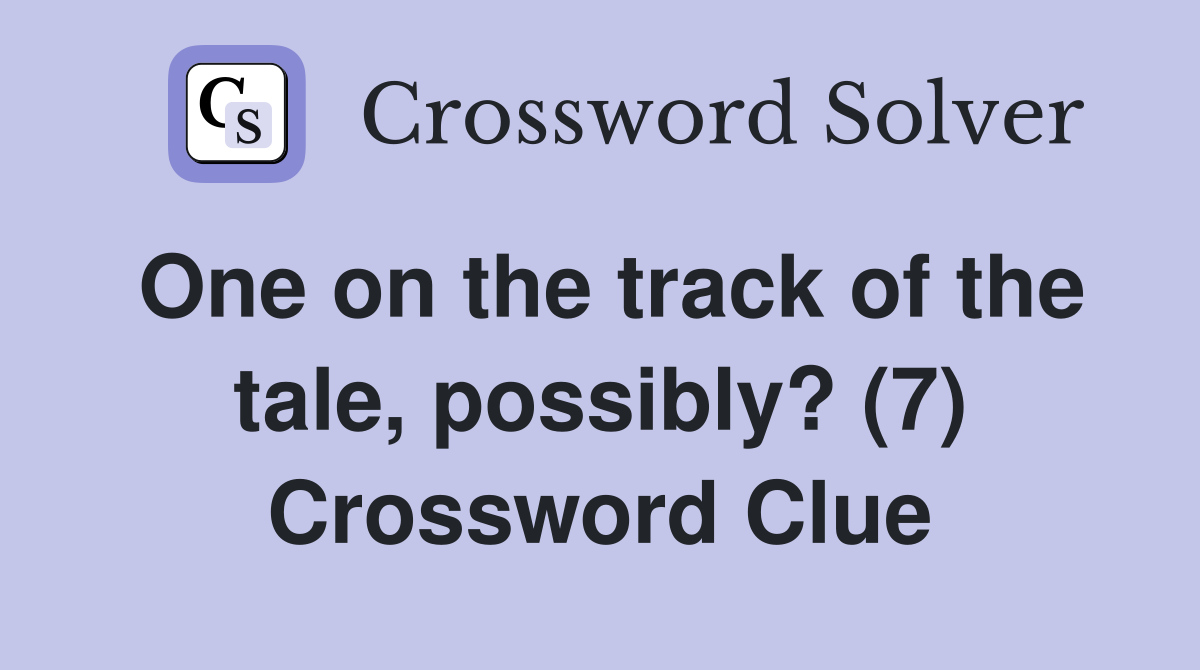 One on the track of the tale, possibly? (7) Crossword Clue