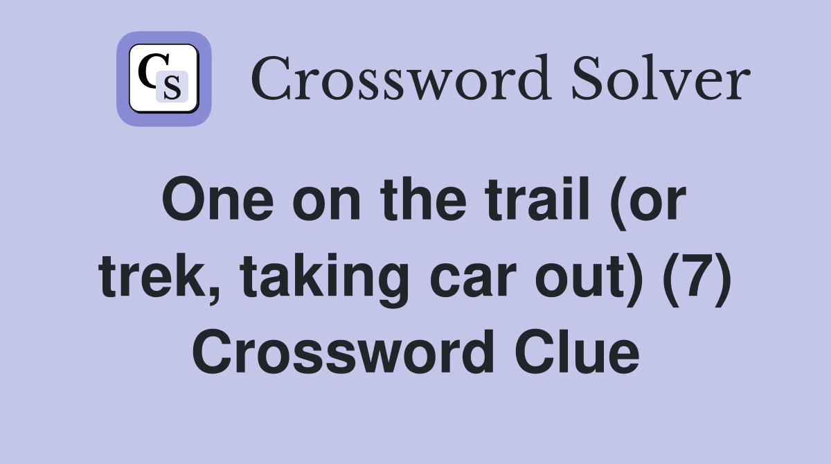 One on the trail (or trek, taking car out) (7) Crossword Clue