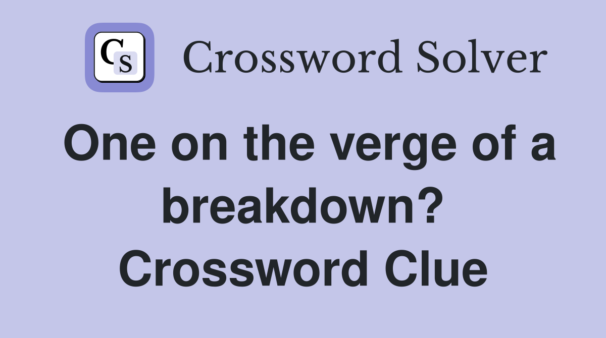 One on the verge of a breakdown? Crossword Clue