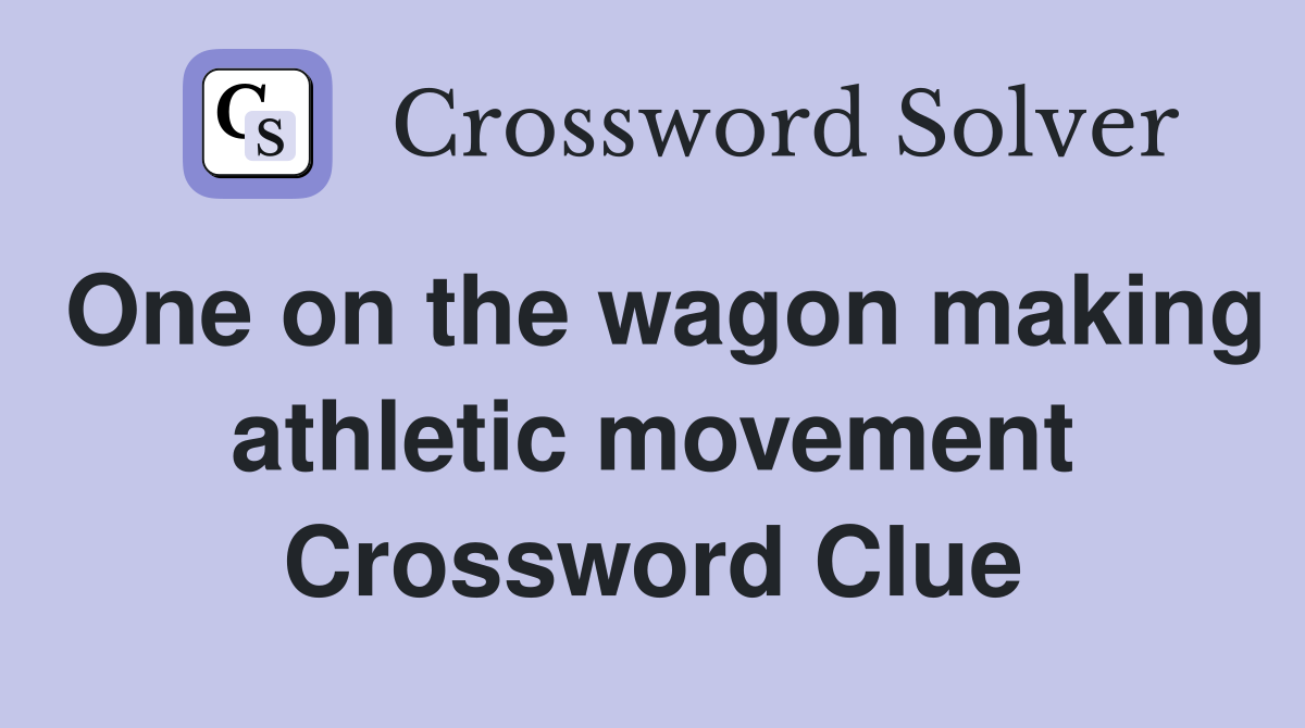 One on the wagon making athletic movement Crossword Clue