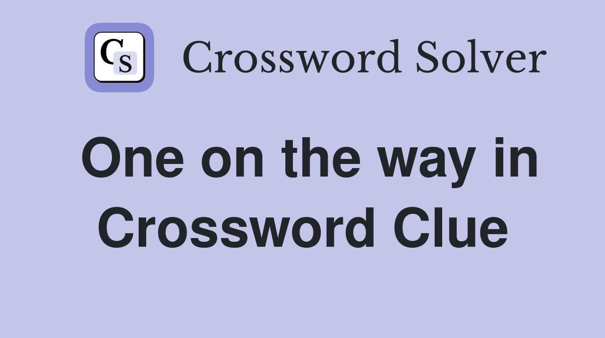 One on the way in Crossword Clue