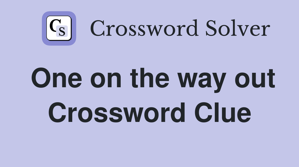 One on the way out Crossword Clue