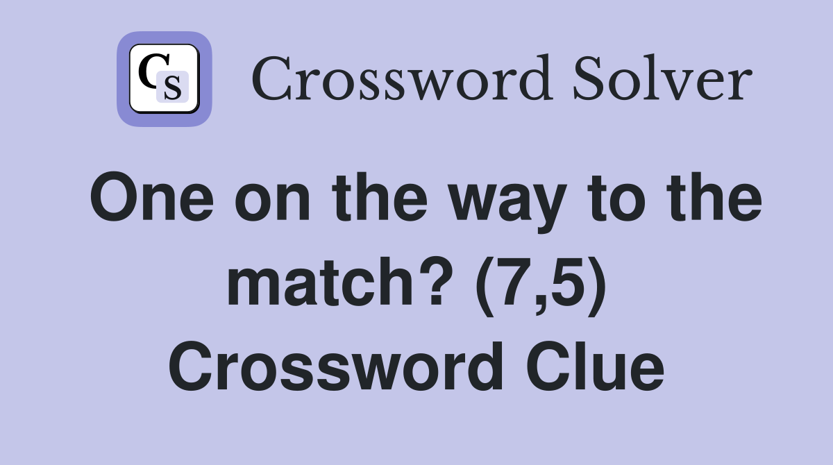 One on the way to the match? (7,5) Crossword Clue