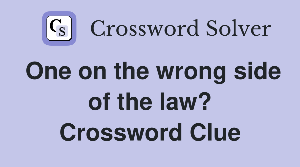 One on the wrong side of the law? Crossword Clue