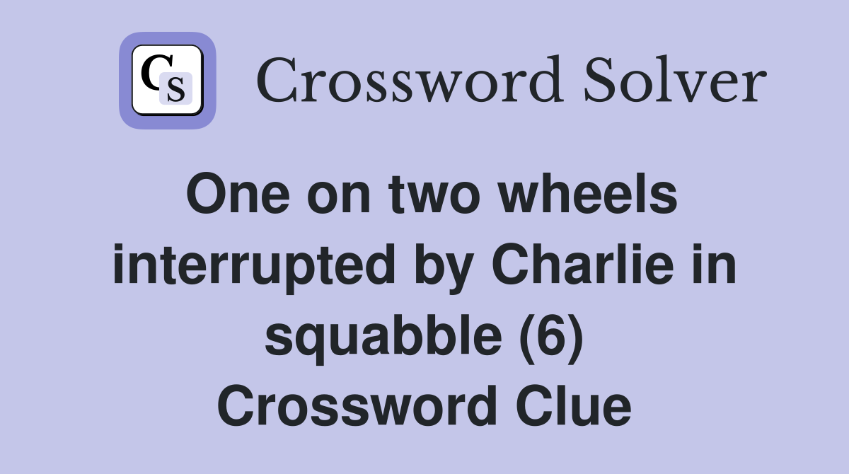 One on two wheels interrupted by Charlie in squabble (6) Crossword Clue