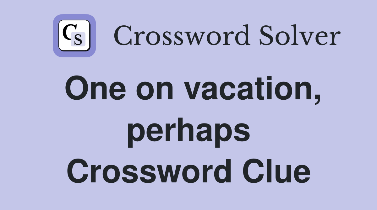 One on vacation, perhaps Crossword Clue