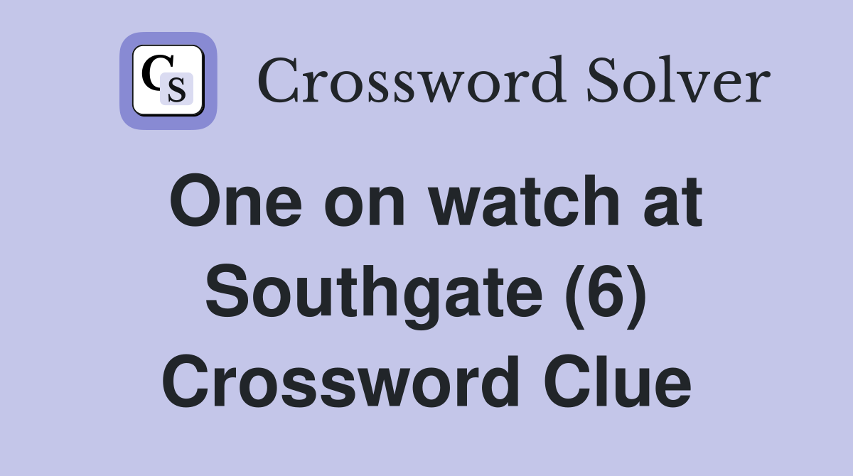 One on watch at Southgate (6) Crossword Clue