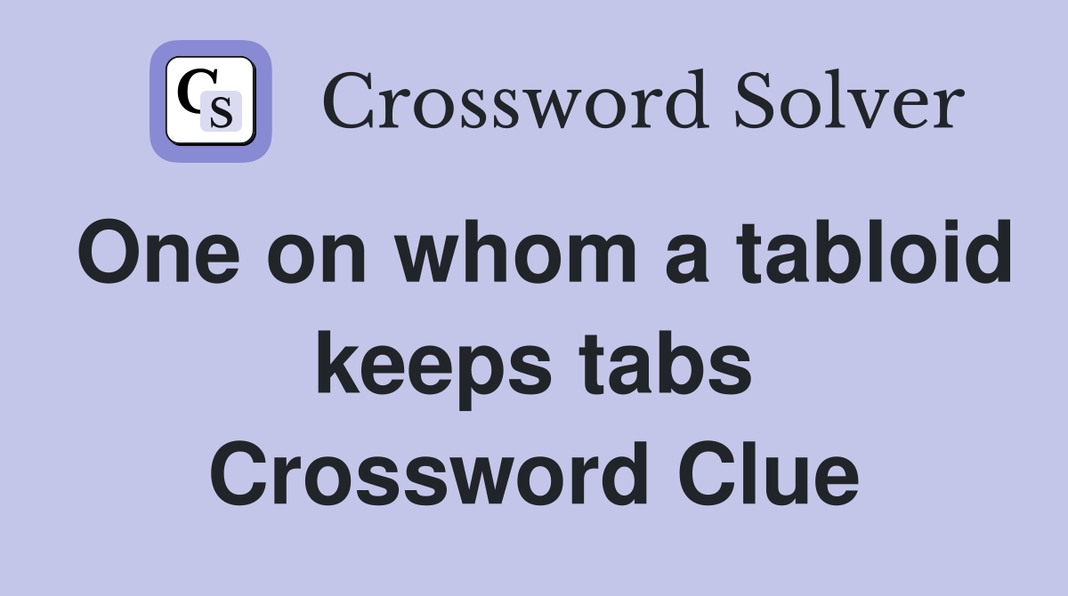 One on whom a tabloid keeps tabs Crossword Clue
