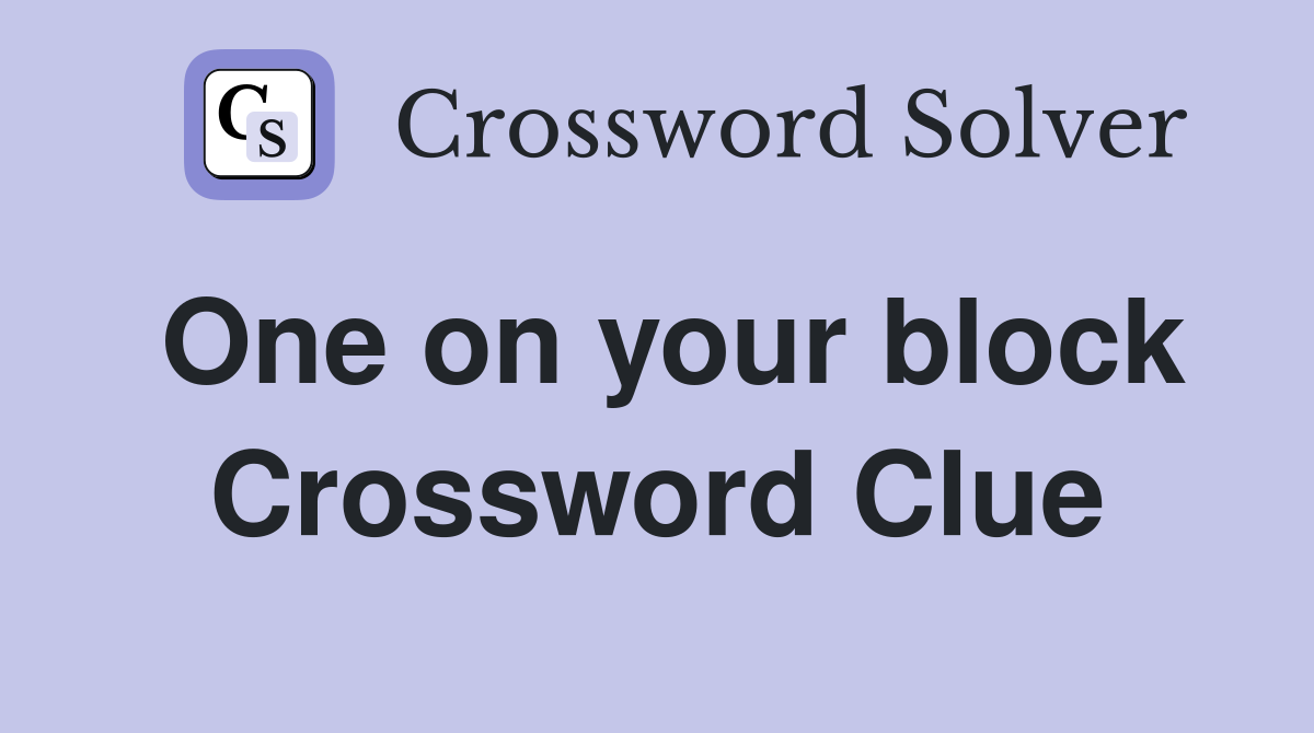 One on your block Crossword Clue
