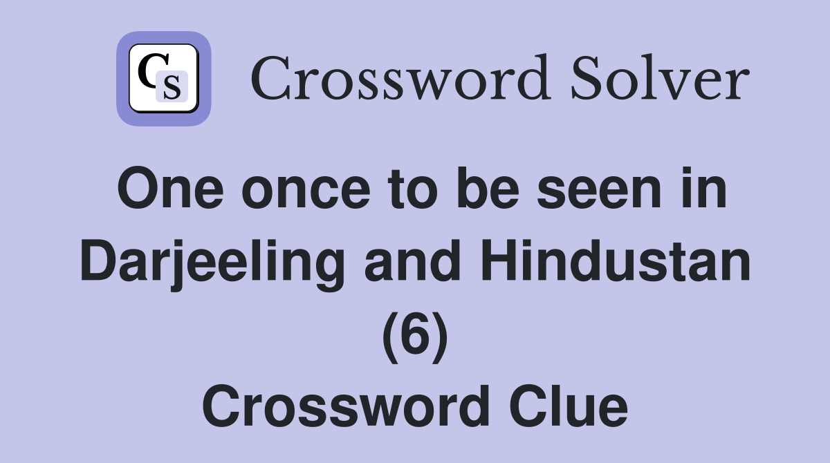 One once to be seen in Darjeeling and Hindustan (6) Crossword Clue